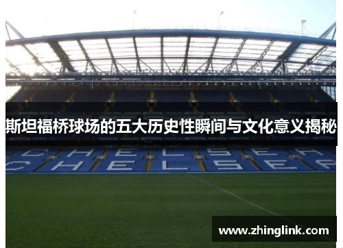 斯坦福桥球场的五大历史性瞬间与文化意义揭秘