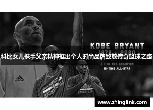 科比女儿携手父亲精神推出个人时尚品牌致敬传奇篮球之路