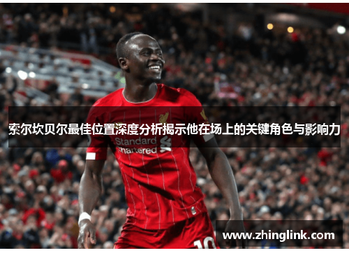 索尔坎贝尔最佳位置深度分析揭示他在场上的关键角色与影响力