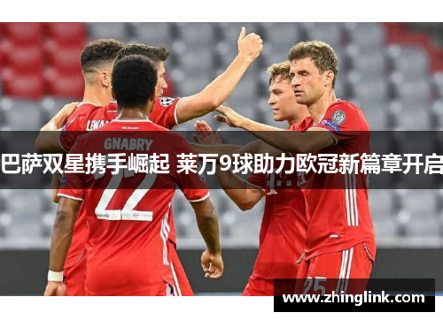 巴萨双星携手崛起 莱万9球助力欧冠新篇章开启