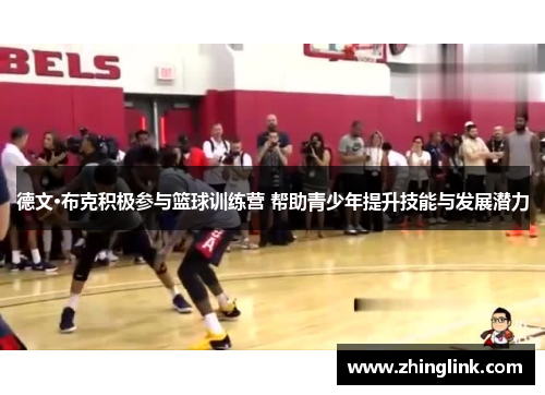 德文·布克积极参与篮球训练营 帮助青少年提升技能与发展潜力